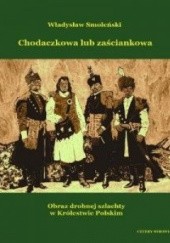 Okładka książki Chodaczkowa lub zaściankowa. Obraz drobnej szlachty w Królestwie Polskim Władysław Smoleński