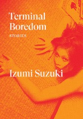 Okładka książki Terminal Boredom. Stories Izumi Suzuki