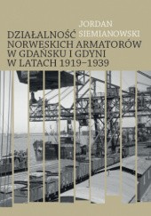 Okładka książki Działalność norweskich armatorów w Gdańsku i Gdyni w latach 1919–1939 Jordan Siemianowski