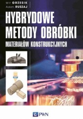 Okładka książki Hybrydowe metody obróbki materiałów konstrukcyjnych Wit Grzesik, Adam Ruszaj