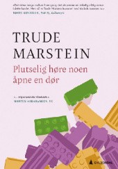 Okładka książki Plutselig høre noen åpne en dør Trude Marstein
