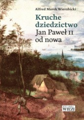 Okładka książki Kruche dziedzictwo Jan Paweł II od nowa Alfred Marek Wierzbicki