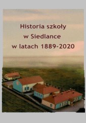 Okładka książki Historia szkoły w Siedlance w latach 1889-2020 praca zbiorowa