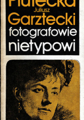 Okładka książki Fotografowie nietypowi Juliusz Garztecki, Grazyna Plutecka