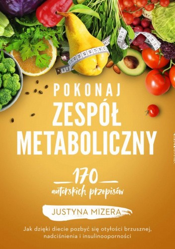 Okładka książki Pokonaj zespół metaboliczny. 170 autorskich przepisów Justyna Mizera