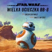 Okładka książki Star Wars: Wielka ucieczka BB-8 Drew Daywalt, Matt Myers