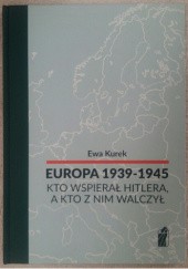 Okładka książki Europa 1939-1945 kto wspierał Hitlera a kto z nim walczył Ewa Kurek