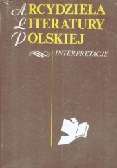 Okładka książki Arcydzieła Literatury Polskiej : interpretacje, tom 1 Stanisław Grzeszczuk, Anna Niewolak-Krzywda