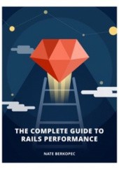Okładka książki The Complete Guide to Rails Performance Nate Berkopec