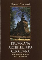 Okładka książki Drewniana architektura cerkiewna na koronnych ziemiach Rzeczypospolitej Ryszard Brykowski