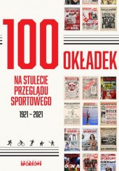 Okładka książki 100 okładek na stulecie Przeglądu Sportowego Bartosz Gębicz, Cezary Piotrowski, Rafał Tymiński, Lech Ufel