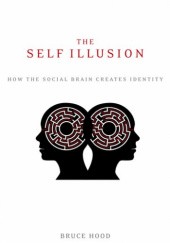 Okładka książki The Self Illusion: How the Social Brain Creates Identity Bruce M. Hood