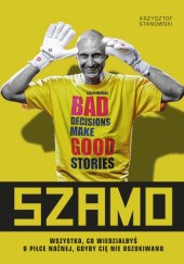Okładka książki Szamo. Wszystko, co wiedziałbyś o piłce nożnej, gdyby Cię nie oszukiwano Krzysztof Stanowski, Grzegorz Szamotulski