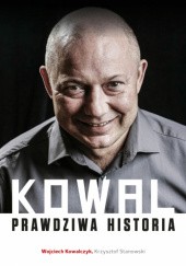 Okładka książki Kowal. Prawdziwa historia Wojciech Kowalczyk, Krzysztof Stanowski