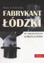 Okładka książki Fabrykant łódzki we wspomnieniach robotników Antonina Łukowska Maria