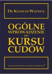 Okładka książki Ogólne wprowadzenie do Kursu cudów Kenneth Wapnick
