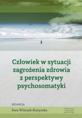 Okładka książki Człowiek w sytuacji zagrożenia zdrowia z perspektywy psychosomatyki