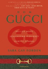 Okładka książki Dom Gucci. Potęga mody, szaleństwo pieniędzy, gorycz upadku