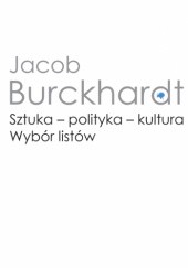 Okładka książki Sztuka – polityka – kultura. Wybór listów Jacob Burckhardt