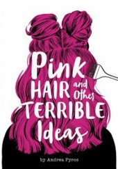 Okładka książki Pink Hair and Other Terrible Ideas Andrea Pyros