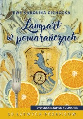 Okładka książki Lampart w pomarańczach. Sycylijskie zapiski kulinarne Ewa Karolina Cichocka