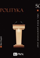 Okładka książki Polityka. 50 idei, które powinieneś znać Ben Dupre