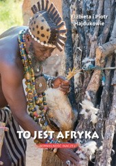 Okładka książki To jest Afryka. Normalność inaczej Elżbieta Hajduk, Piotr Hajduk