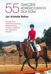 Okładka książki 55 ćwiczeń korekcyjnych dla koni. Rozwiązywanie problemów posturalnych, poprawa wzorców ruchowych i stabilizacji oraz zapobieganie kontuzjom Jec Aristotle Ballou