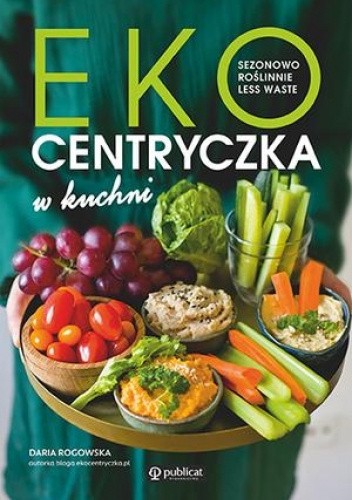Okładka książki Ekocentryczka w kuchni. Sezonowo, roślinnie, less waste Daria Rogowska