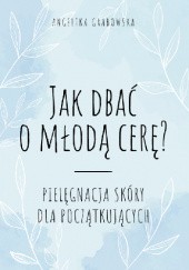 Okładka książki Jak dbać o młodą cerę Angelika Grabowska