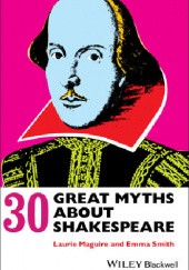 Okładka książki 30 Great Myths about Shakespeare Laurie Maguire, Emma Smith