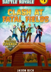 Okładka książki Clash At Fatal Fields: An Unofficial Fortnite Novel Jason R. Rich