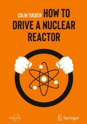 Okładka książki How to Drive a Nuclear Reactor Colin Tucker