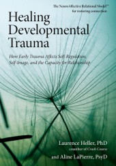 Okładka książki Healing Developmental Trauma: How Early Trauma Affects Self-Regulation, Self-Image, and the Capacity for Relationship Laurence Heller, Aline LaPierre