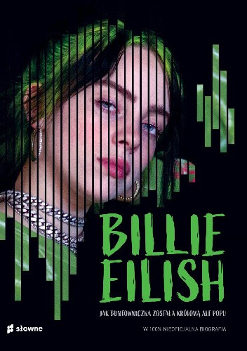 Okładka książki Billie Eilish. Jak buntowniczka została królową alt popu. W 100% nieoficjalna biografia Kevin Pettman