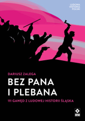 Okładka książki Bez Pana i Plebana. 111 gawęd z ludowej historii Śląska Dariusz Zalega