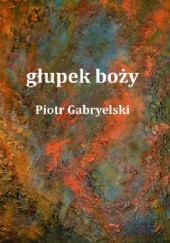Okładka książki głupek boży autorstwa Piotr Gabryelski