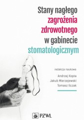 Okładka książki Stany nagłego zagrożenia zdrowotnego w gabinecie stomatologicznym Tomasz Ilczak, Andrzej Kopta, Jakub Mierzejewski