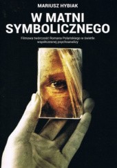 W matni Symbolicznego. Filmowa twórczość Romana Polańskiego w świetle współczesnej psychoanalizy