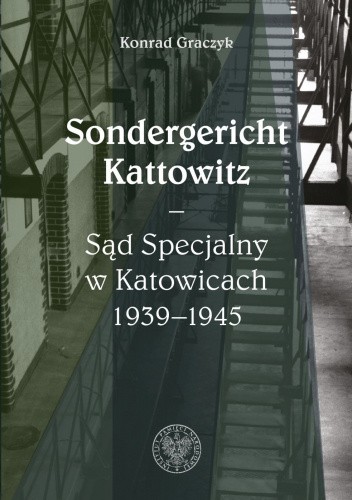 Okładka książki Sondergericht Kattowitz – Sąd Specjalny w Katowicach 1939–1945 Konrad Graczyk