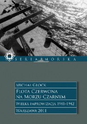 Okładka książki Flota Czerwona na Morzu Czarnym  t. 1 Wielka Improwizacja 1941-1942 Michał Glock