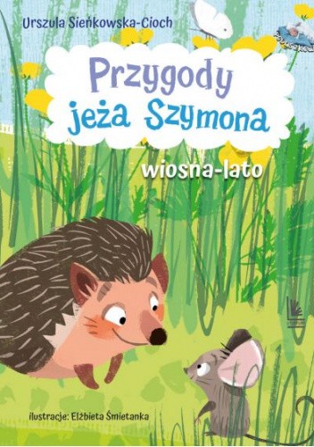 Okładka książki Przygody jeża Szymona. Wiosna-Lato Urszula Sieńkowska-Cioch