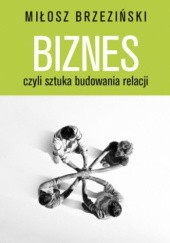 Okładka książki Biznes czyli sztuka budowania relacji Miłosz Brzeziński