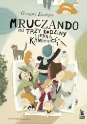 Okładka książki Mruczando na trzy rodziny i jedną kamienicę Grzegorz Kasdepke, Joanna Kłos