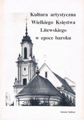 Okładka książki Kultura artystyczna Wielkiego Księstwa Litewskiego w epoce baroku Jerzy Kowalczyk