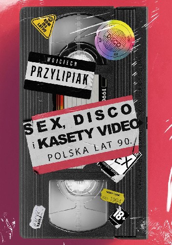 Okładka książki Sex, disco i kasety video. Polska lat 90. Wojciech Przylipiak