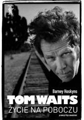 Okładka książki Tom Waits. Życie na poboczu Barney Hoskyns