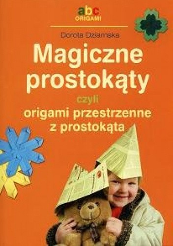 Okładka książki Magiczne prostokąty czyli origami przestrzenne z prostokąta Dorota Dziamska