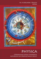 Okładka książki Uzdrawiające dzieło stworzenia - naturalna siła oddziaływania rzeczy: physica św. Hildegarda z Bingen