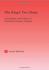 Okładka książki The King's Two Maps: Cartography & Culture in Thirteenth-Century England (Studies in Medieval History and Culture) Daniel Birkholz